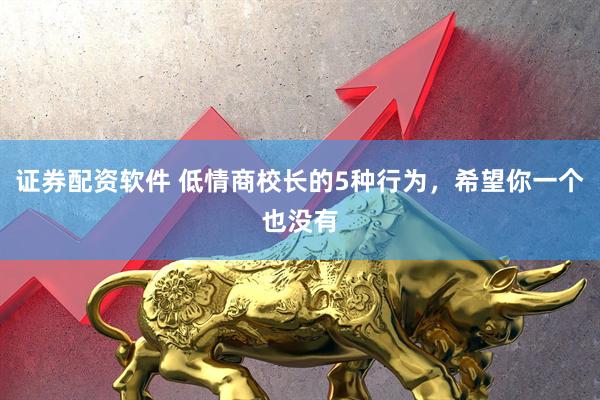 证券配资软件 低情商校长的5种行为，希望你一个也没有